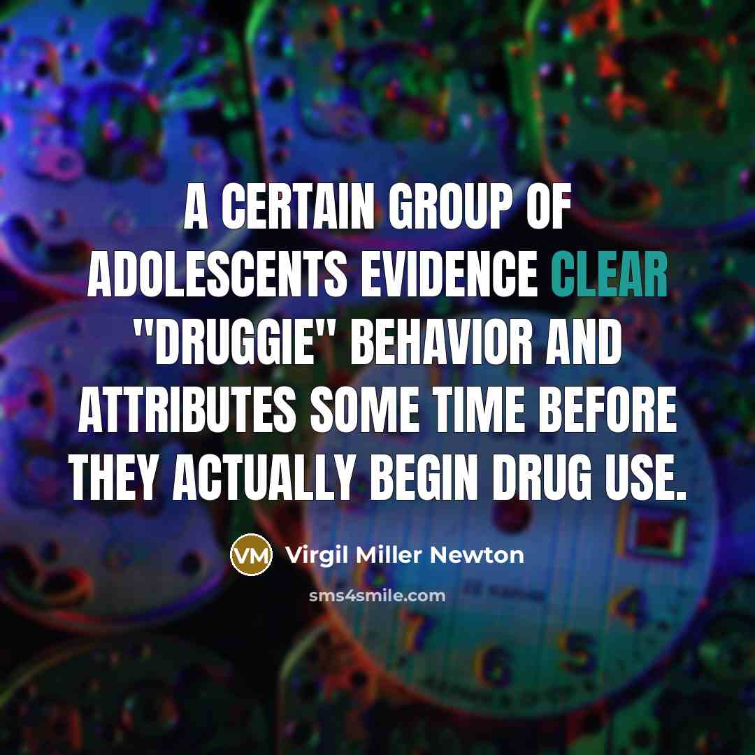“A certain group of adolescents evidence clear "druggie" behavior and…” quote by Virgil Miller Newton