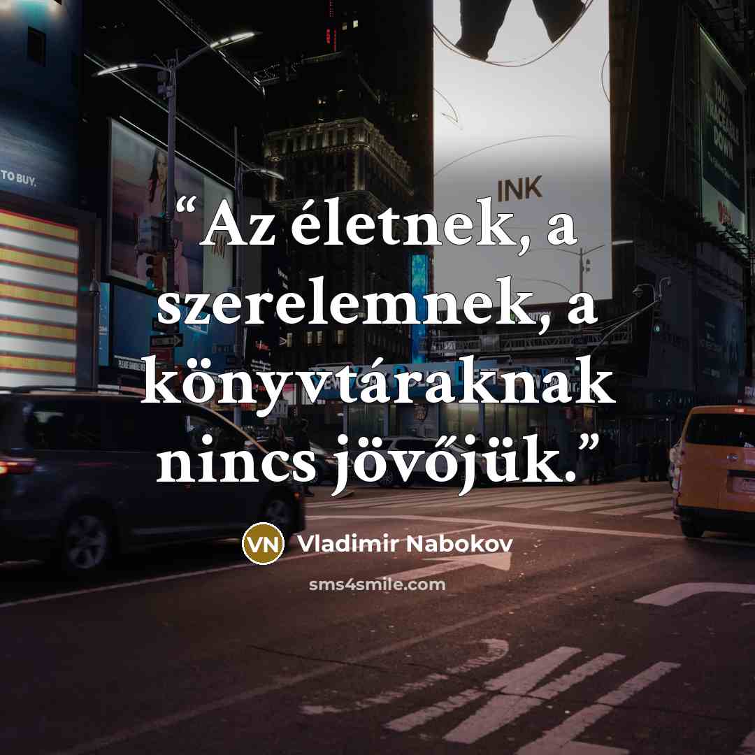 “Az életnek, a szerelemnek, a könyvtáraknak nincs jövőjük.” quote by Vladimir Nabokov