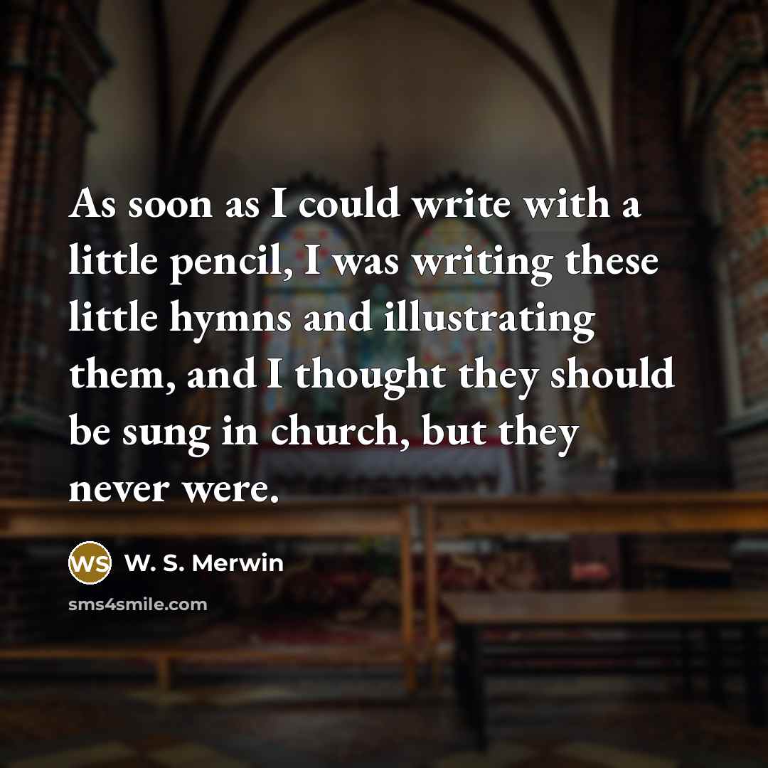“As soon as I could write with a little pencil,…” quote by W. S. Merwin