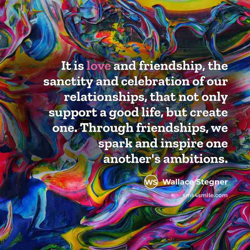 “It is love and friendship, the sanctity and celebration of…” quote by Wallace Stegner