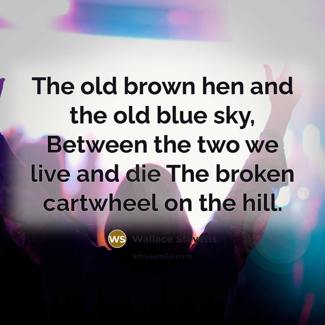“The old brown hen and the old blue sky, Between…” quote by Wallace Stevens