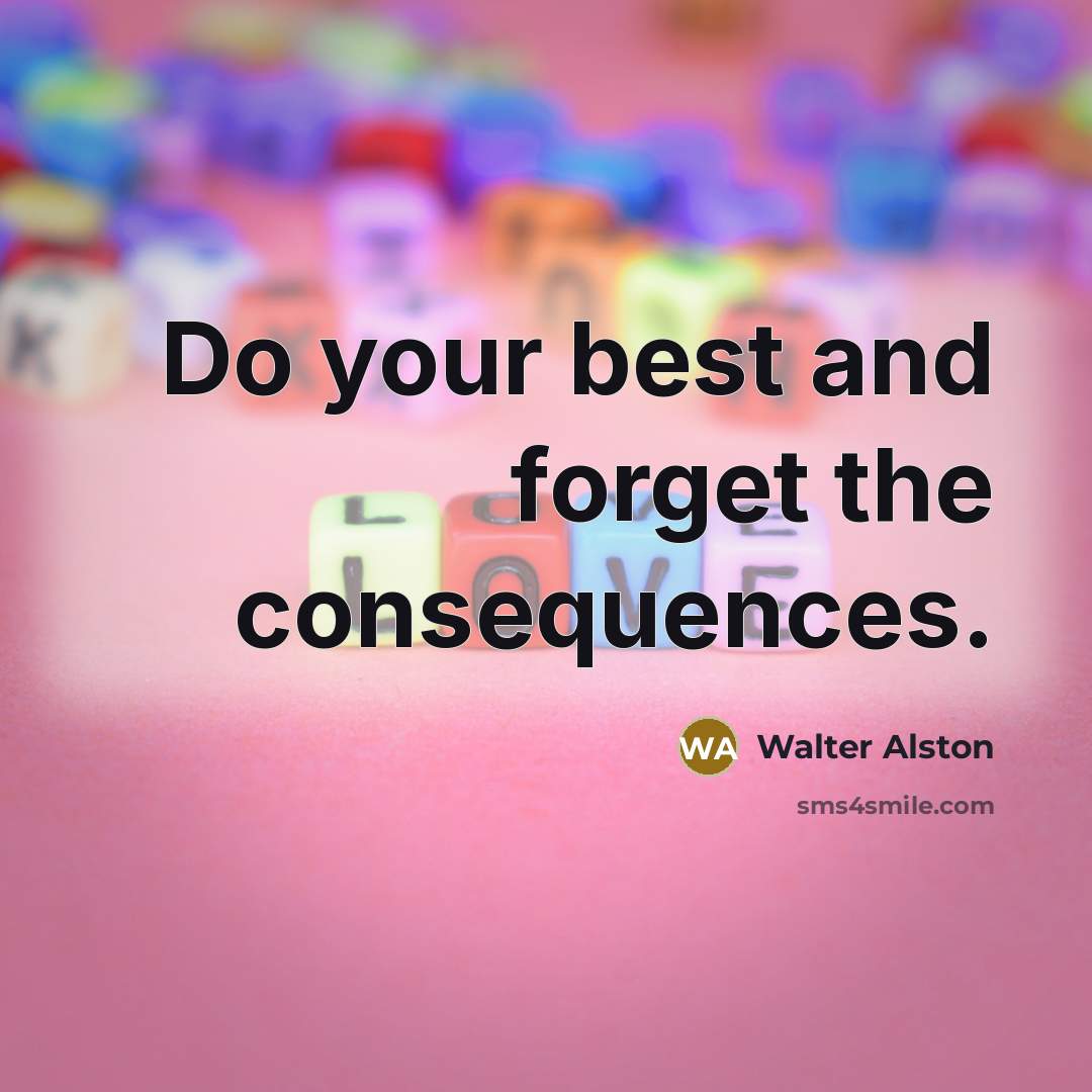 “Do your best and forget the consequences.” quote by Walter Alston