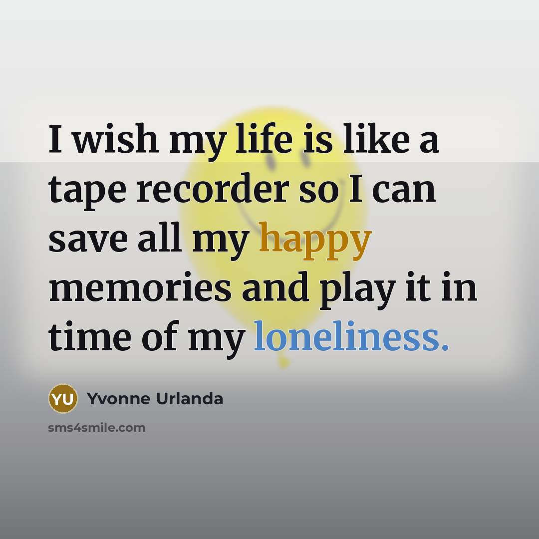 “I wish my life is like a tape recorder so…” quote by Yvonne Urlanda