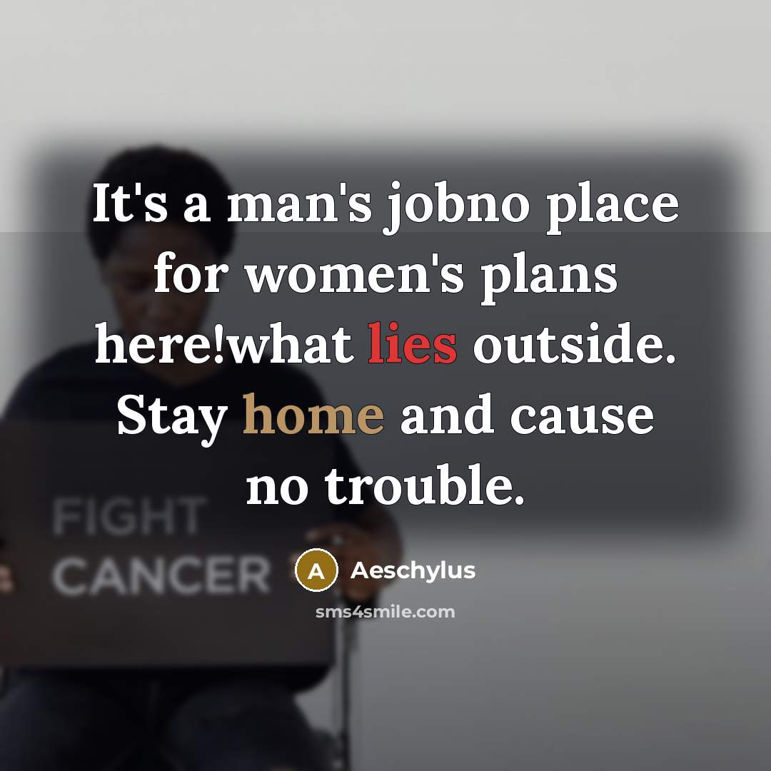 “It's a man's jobno place for women's plans here!what lies…” quote by Aeschylus