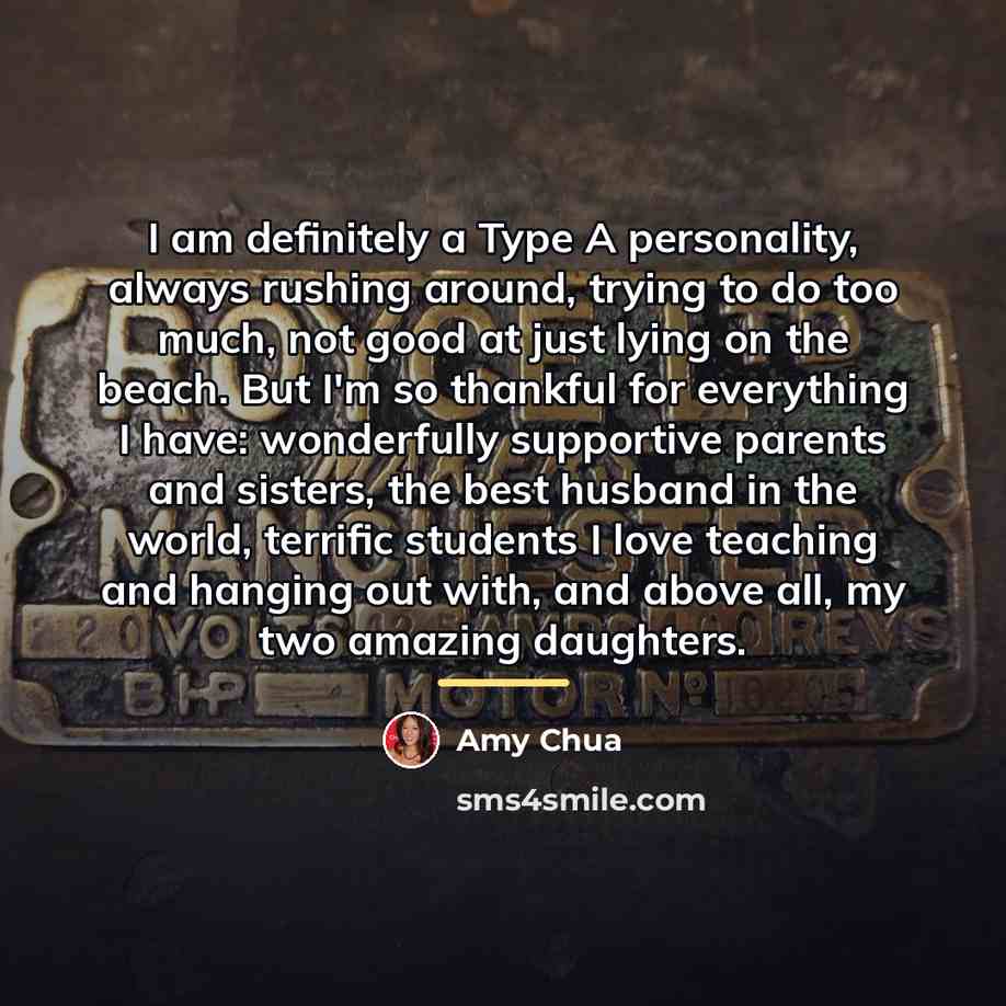 “I am definitely a Type A personality, always rushing around,…” quote by Amy Chua