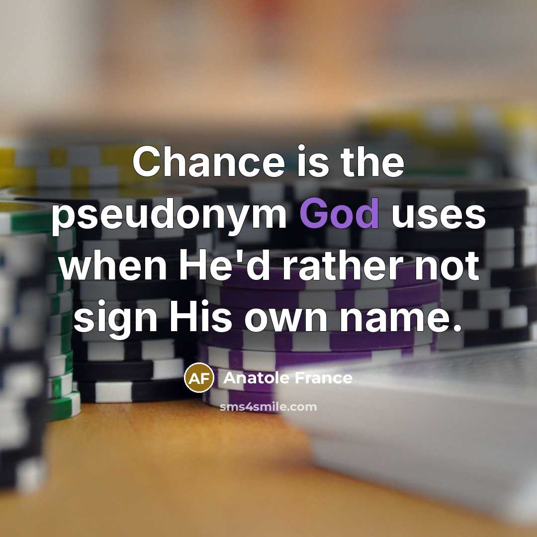 “Chance is the pseudonym God uses when He'd rather not…” quote by Anatole France
