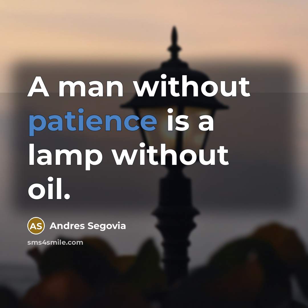 “A man without patience is a lamp without oil.…” quote by Andres Segovia