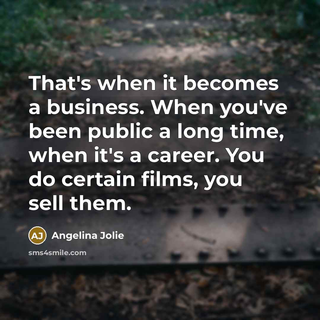 “That's when it becomes a business. When you've been public…” quote by Angelina Jolie