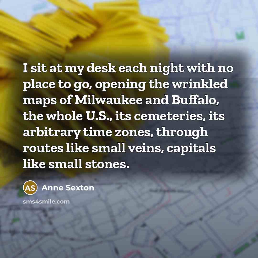 “I sit at my desk each night with no place…” quote by Anne Sexton