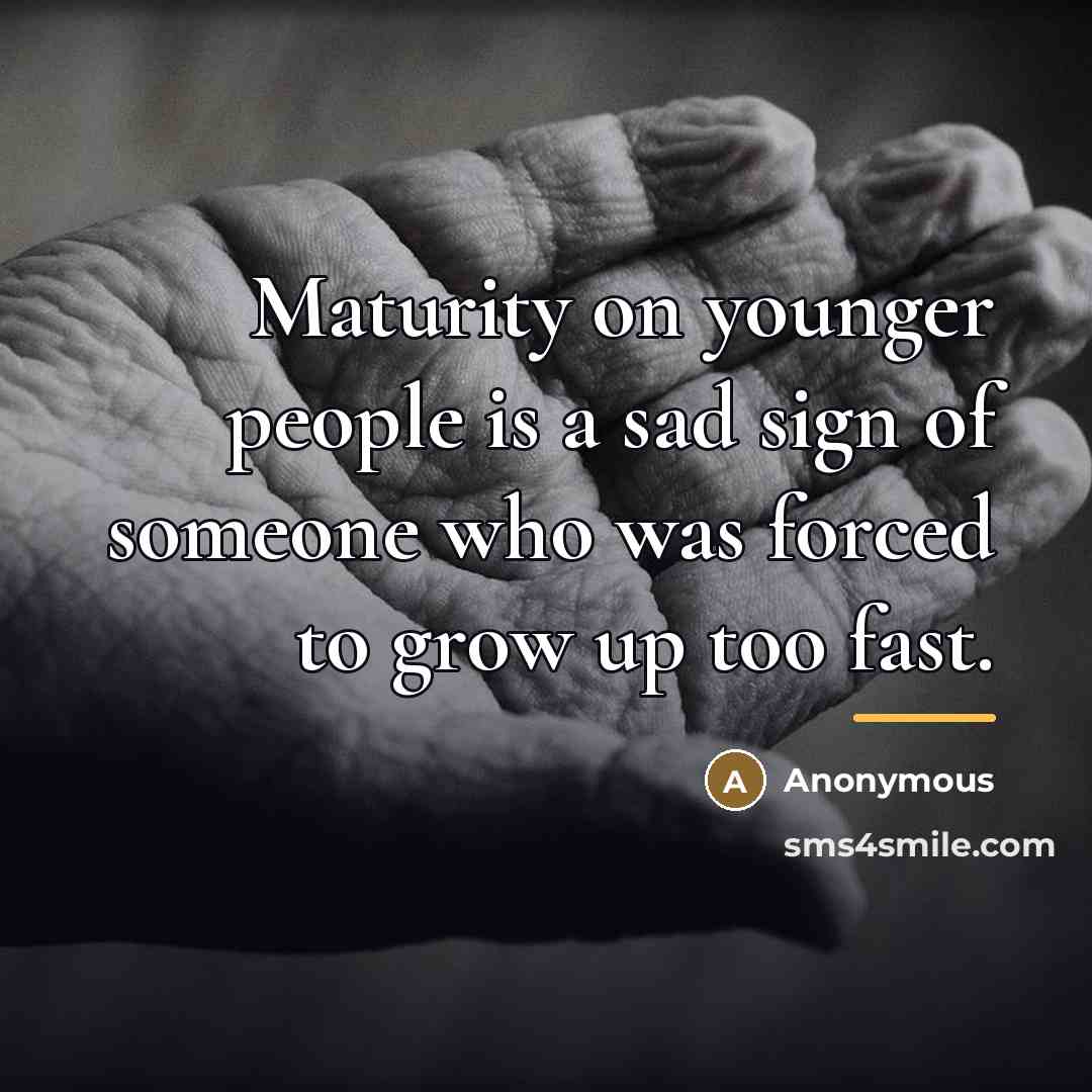 “Maturity on younger people is a sad sign of someone…” quote by Anonymous
