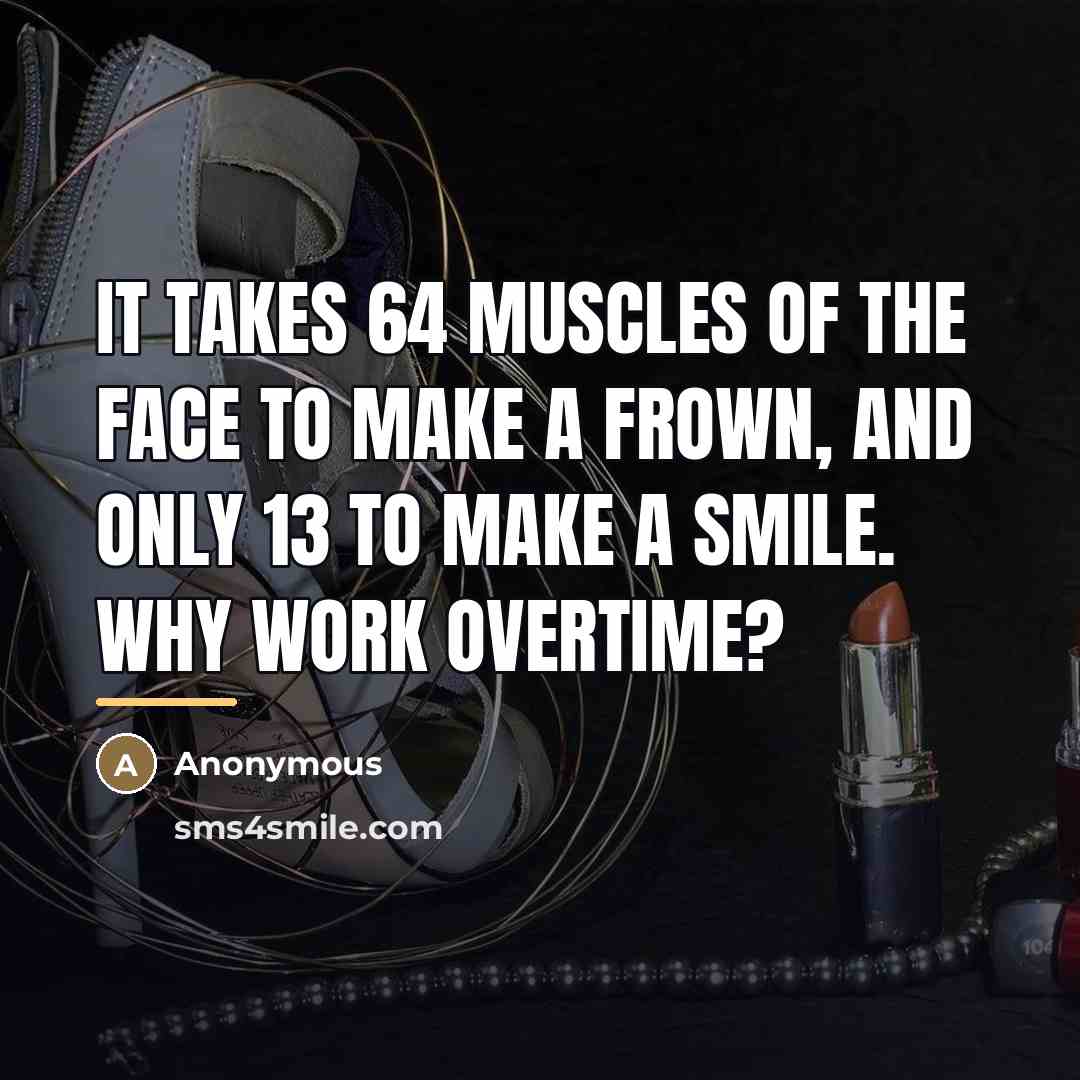 “It takes 64 muscles of the face to make a…” quote by Anonymous