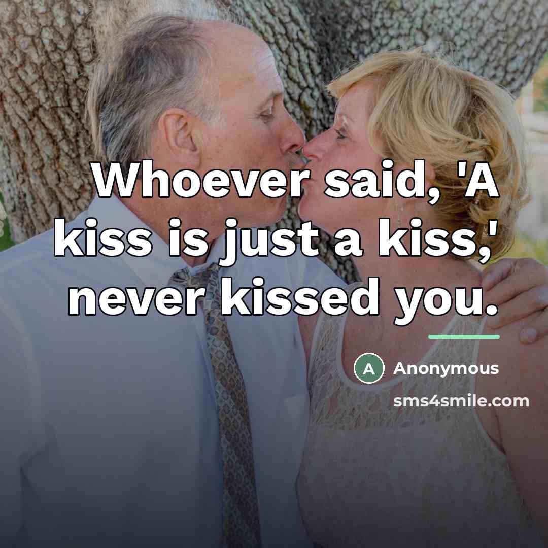 “Whoever said, 'A kiss is just a kiss,' never kissed…” quote by Anonymous