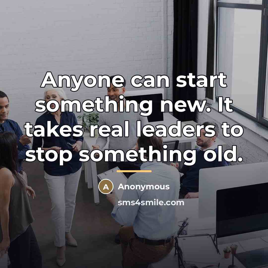 “Anyone can start something new. It takes real leaders to…” quote by Anonymous