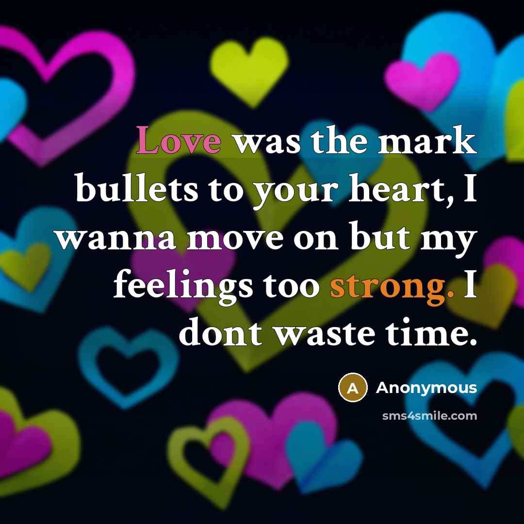 “Love was the mark bullets to your heart, I wanna move on but my feelings too strong. I dont waste time.” quote by Anonymous