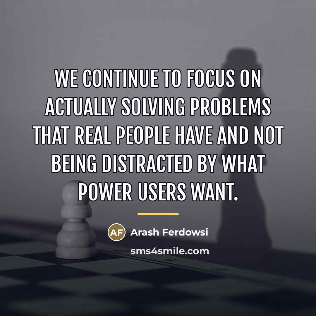 “We continue to focus on actually solving problems that real…” quote by Arash Ferdowsi