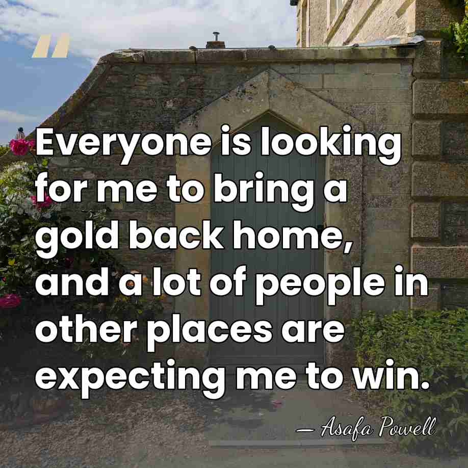 Everyone is looking for me to bring a gold back home, and&hellip; - Asafa Powell