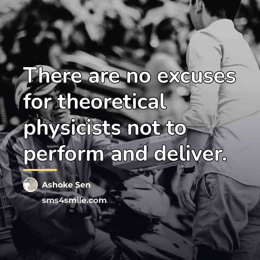 “There are no excuses for theoretical physicists not to perform…” quote by Ashoke Sen