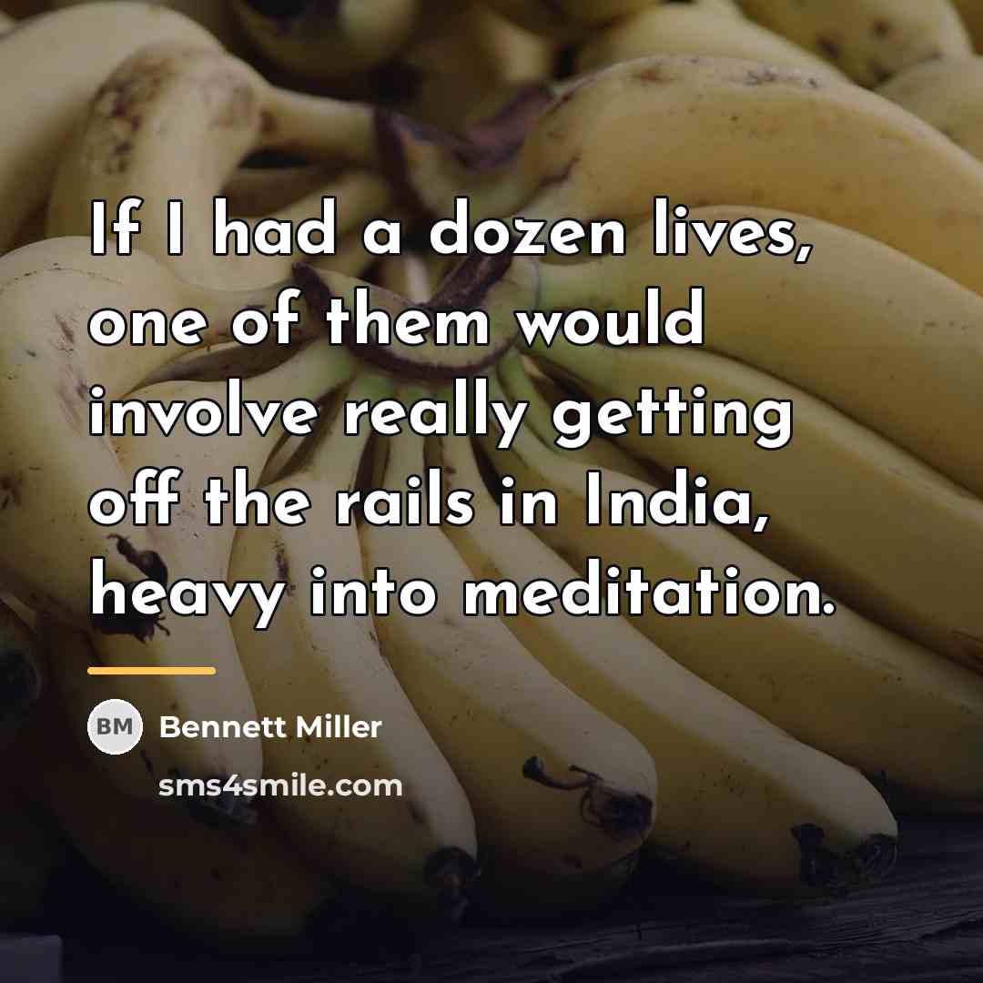 “If I had a dozen lives, one of them would…” quote by Bennett Miller