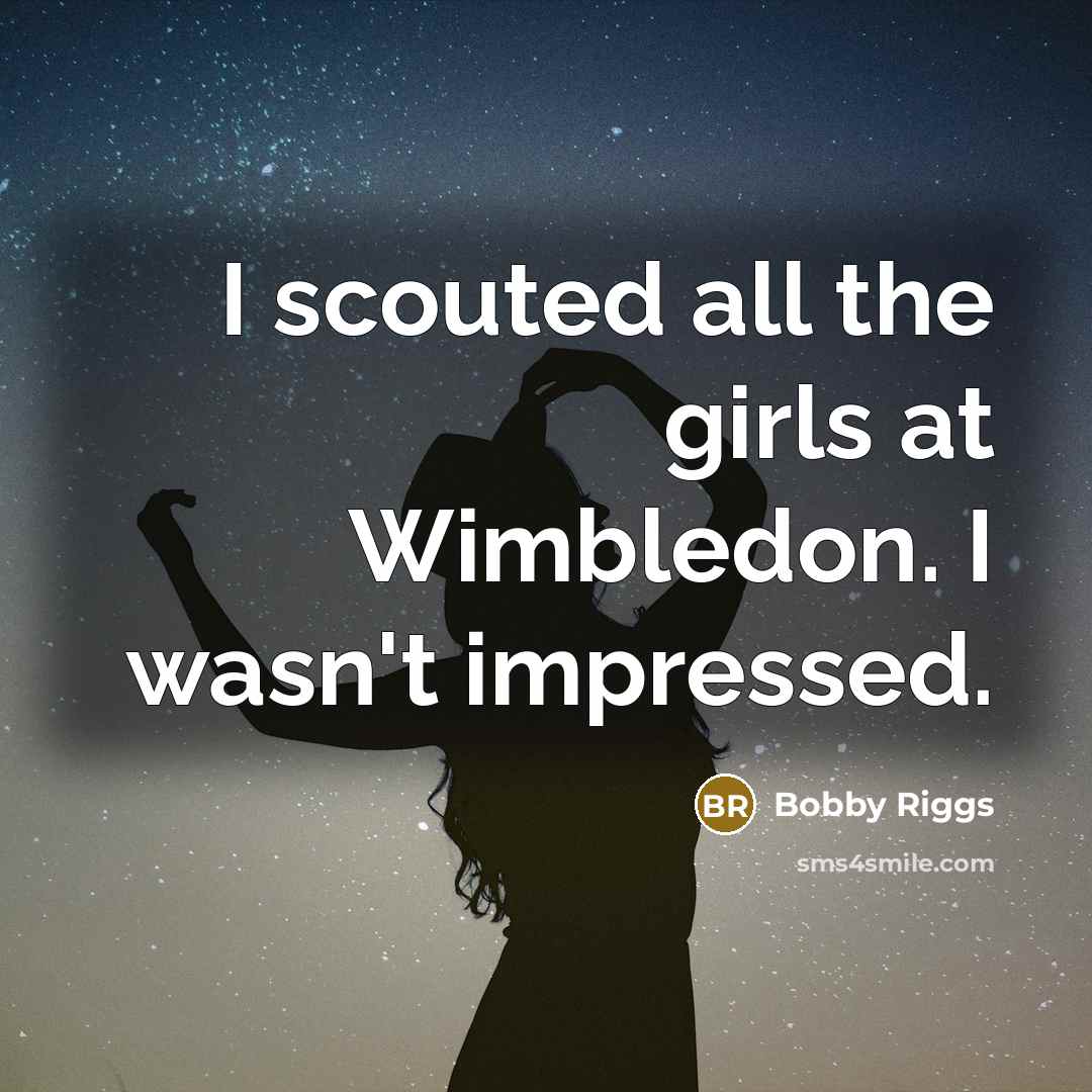 “I scouted all the girls at Wimbledon. I wasn't impressed.…” quote by Bobby Riggs