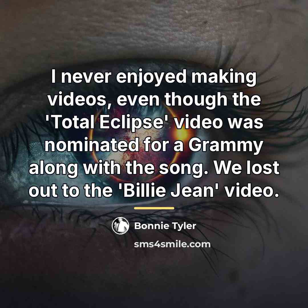 “I never enjoyed making videos, even though the 'Total Eclipse'…” quote by Bonnie Tyler