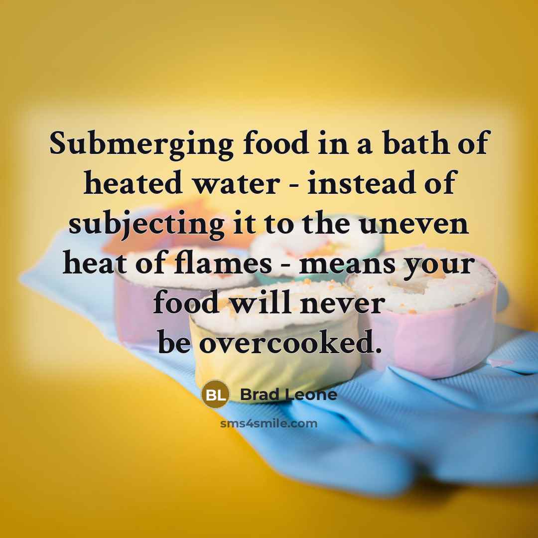 “Submerging food in a bath of heated water - instead…” quote by Brad Leone