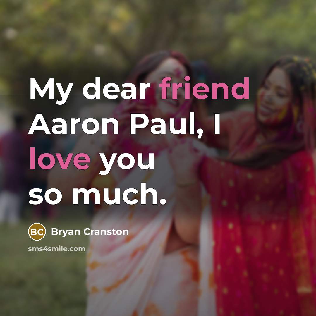 “My dear friend Aaron Paul, I love you so much.” quote by Bryan Cranston