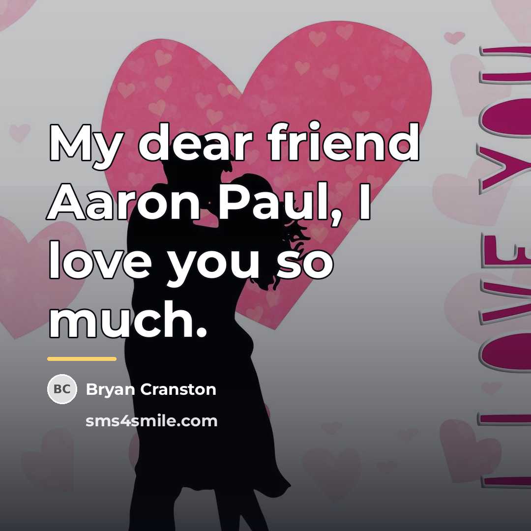 “My dear friend Aaron Paul, I love you so much.…” quote by Bryan Cranston