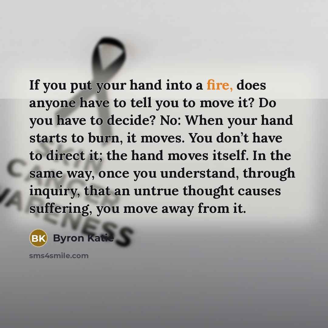 “If you put your hand into a fire, does anyone…” quote by Byron Katie