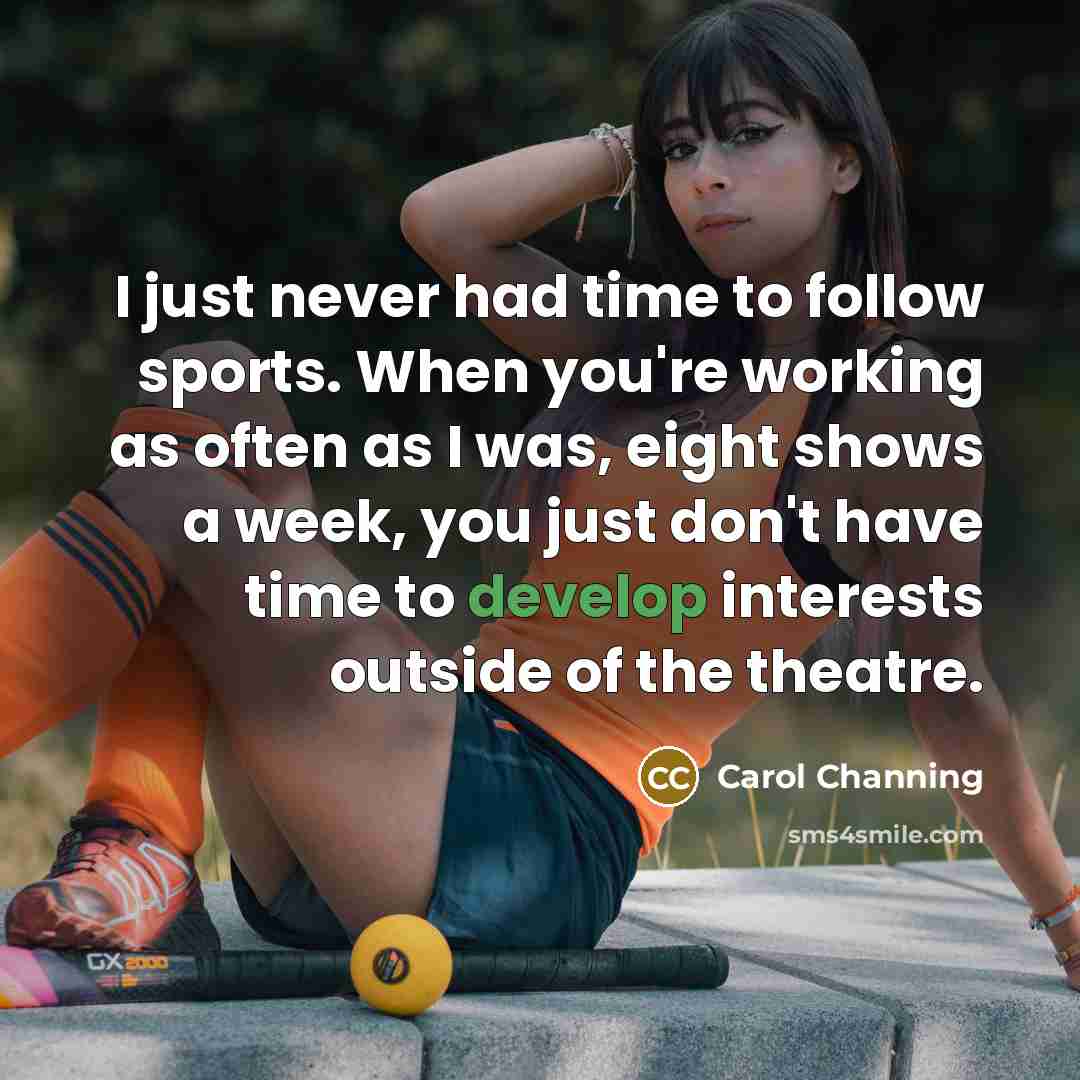 “I just never had time to follow sports. When you're…” quote by Carol Channing