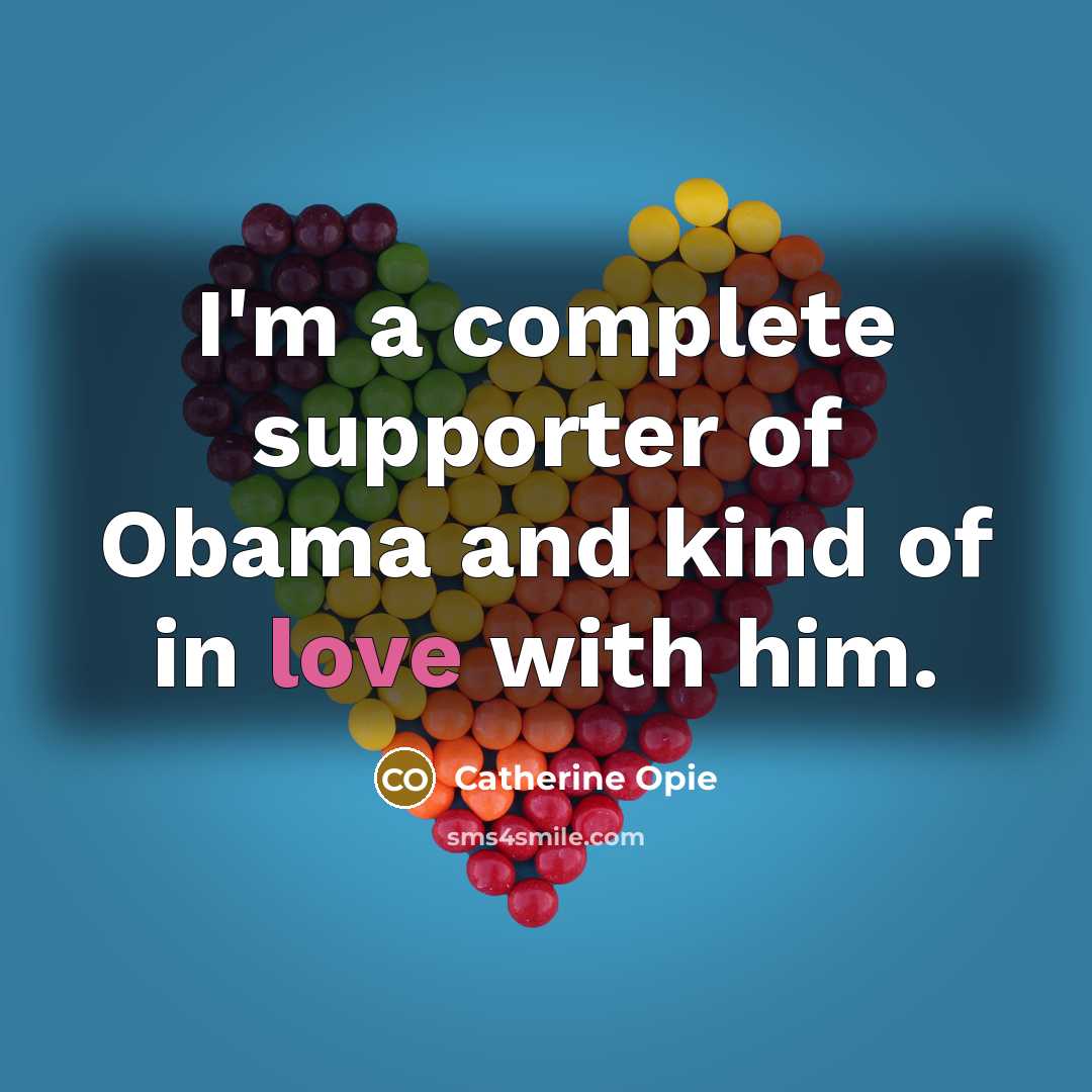 “I'm a complete supporter of Obama and kind of in…” quote by Catherine Opie