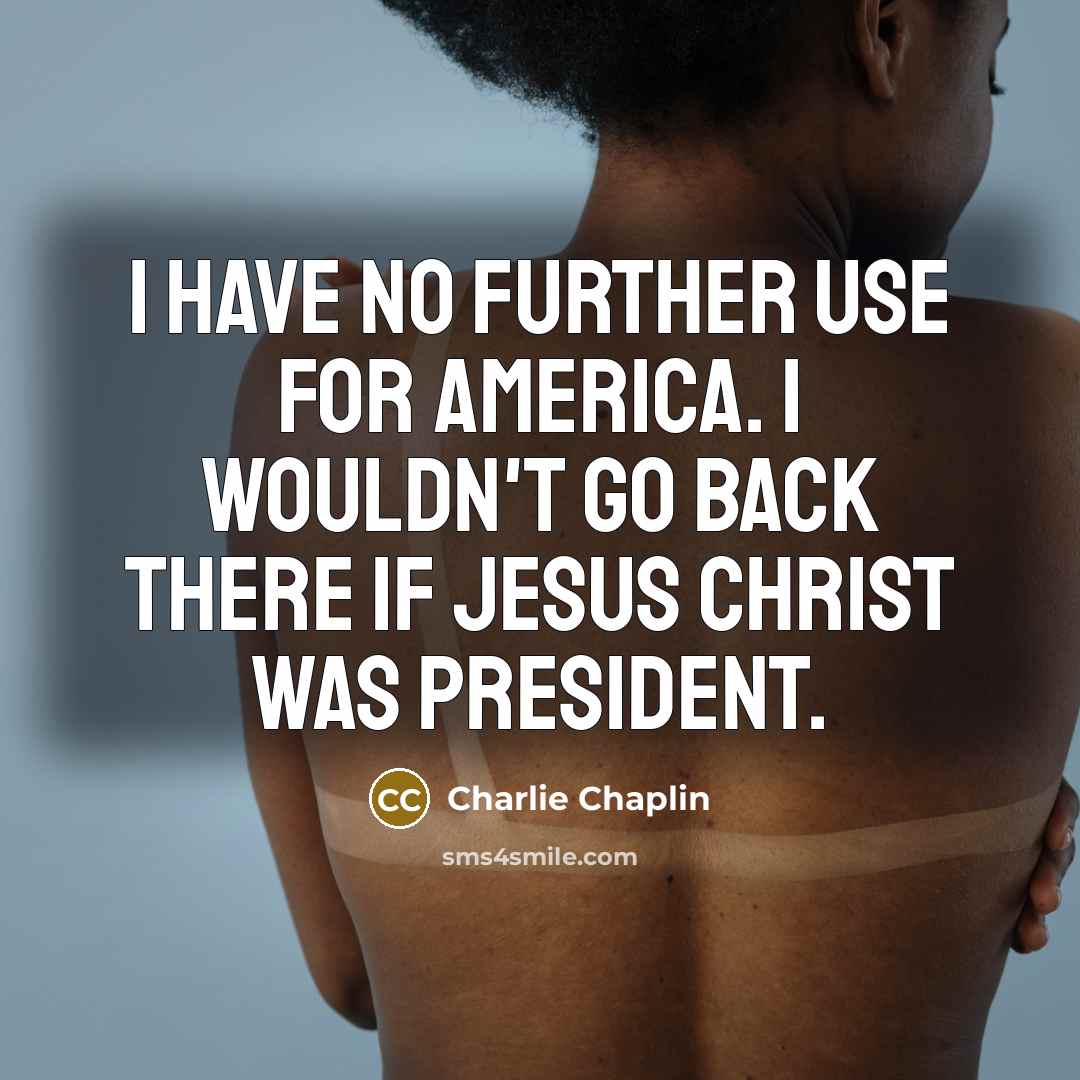 “I have no further use for America. I wouldn't go…” quote by Charlie Chaplin