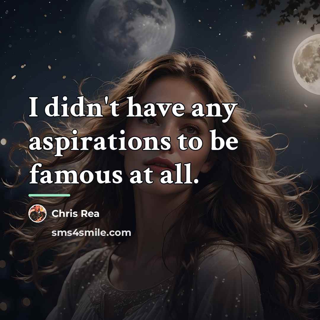 “I didn't have any aspirations to be famous at all.…” quote by Chris Rea