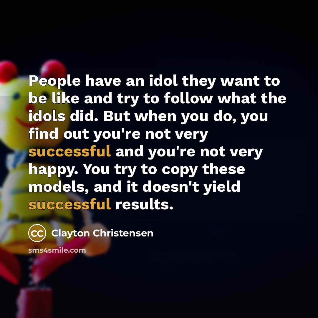 “People have an idol they want to be like and…” quote by Clayton Christensen