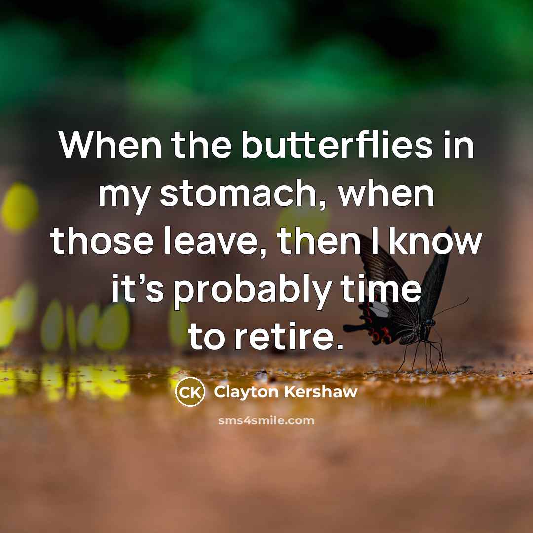 “When the butterflies in my stomach, when those leave, then…” quote by Clayton Kershaw