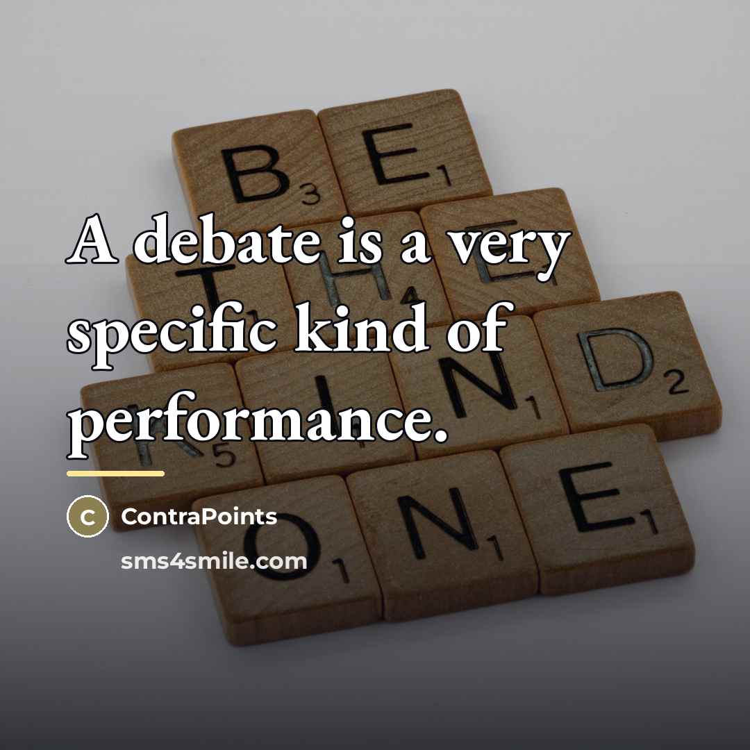 “A debate is a very specific kind of performance.…” quote by ContraPoints