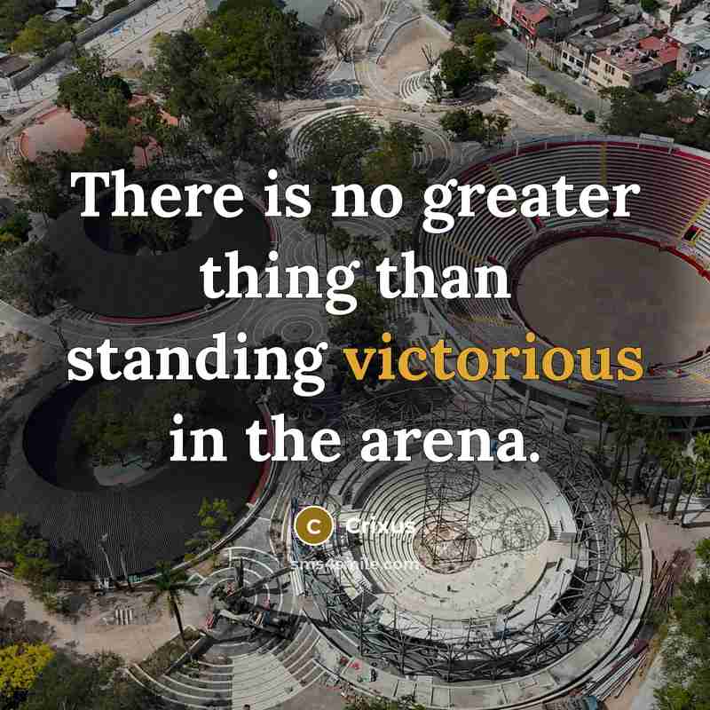 “There is no greater thing than standing victorious in the…” quote by Crixus