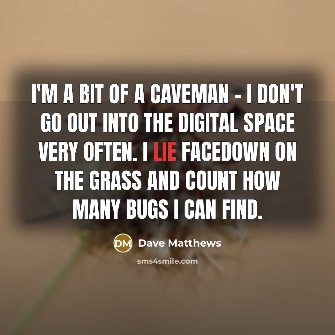 “I'm a bit of a caveman - I don't go…” quote by Dave Matthews