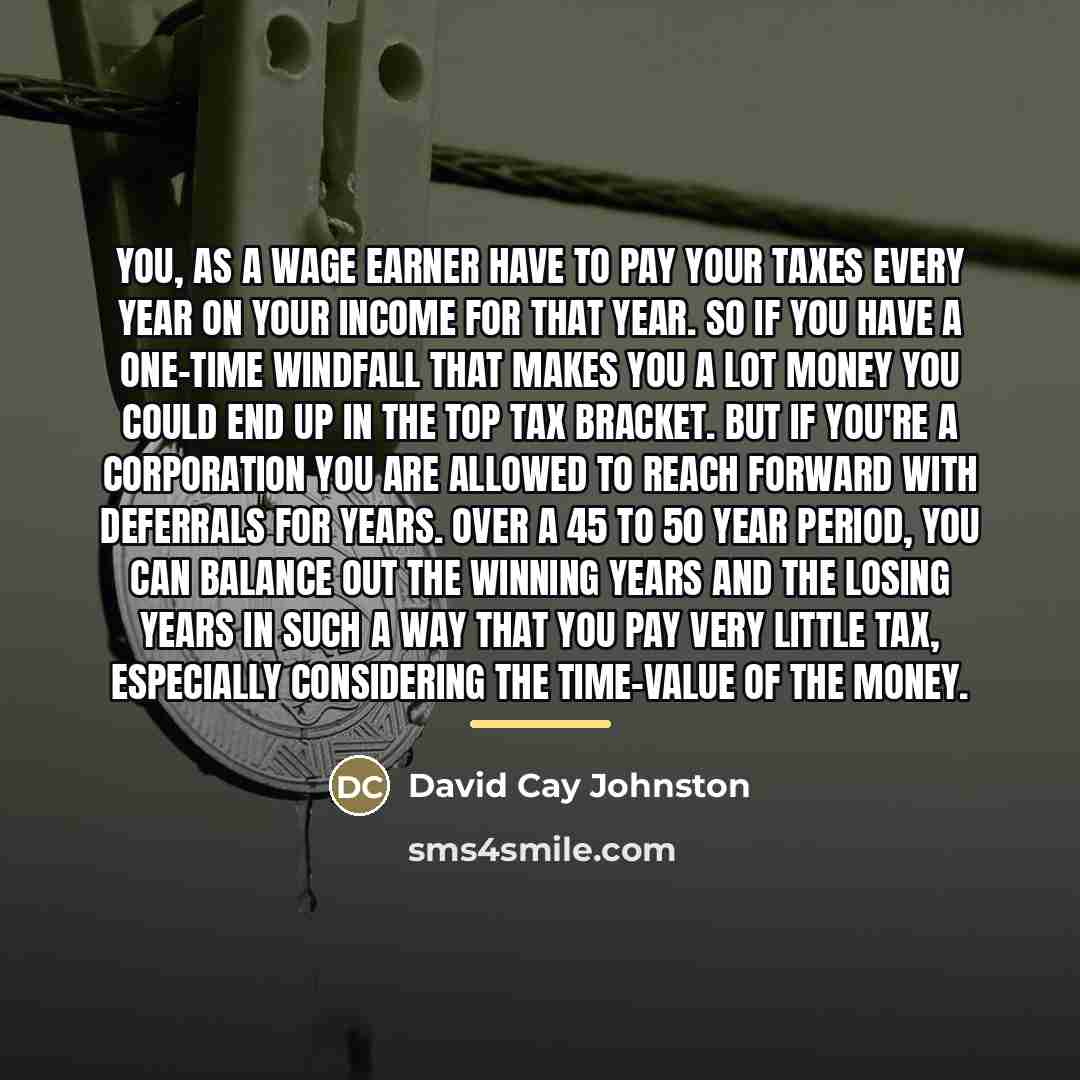 “You, as a wage earner have to pay your taxes…” quote by David Cay Johnston