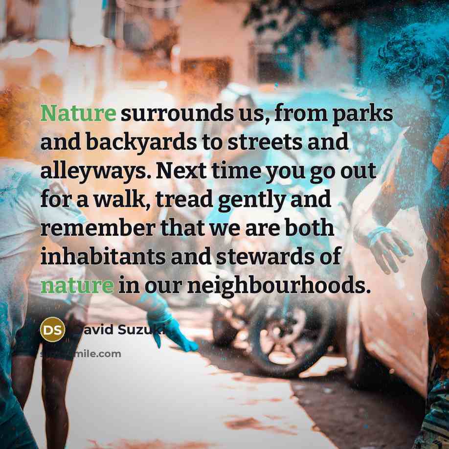 “Nature surrounds us, from parks and backyards to streets and…” quote by David Suzuki