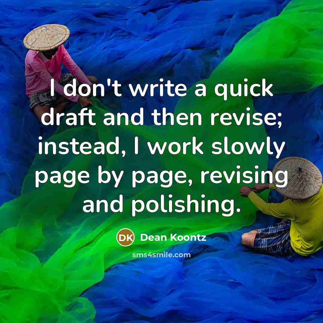 “I don't write a quick draft and then revise; instead,…” quote by Dean Koontz
