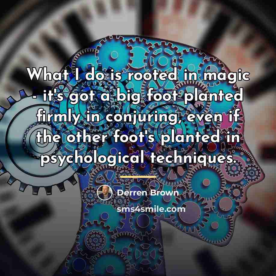 “What I do is rooted in magic - it's got…” quote by Derren Brown