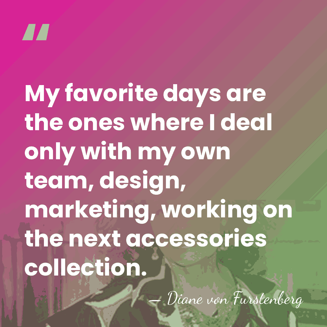 My favorite days are the ones where I deal only with my&hellip; - Diane von Furstenberg