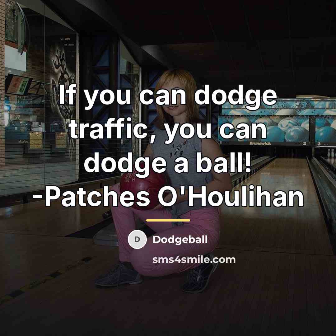 “If you can dodge traffic, you can dodge a ball!…” quote by Dodgeball