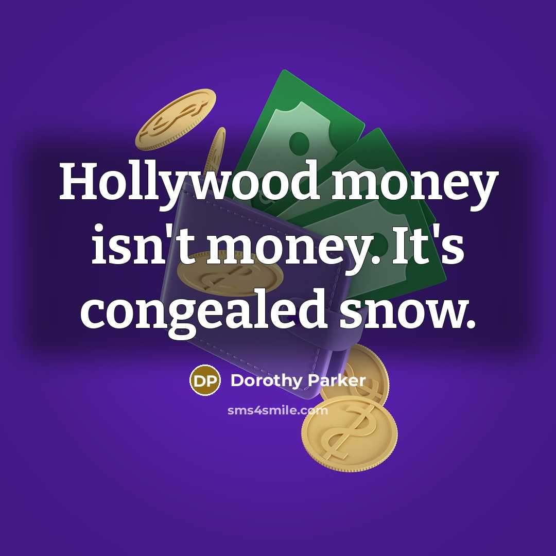 “Hollywood money isn't money. It's congealed snow.” quote by Dorothy Parker