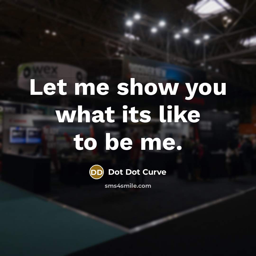 “Let me show you what its like to be me.…” quote by Dot Dot Curve