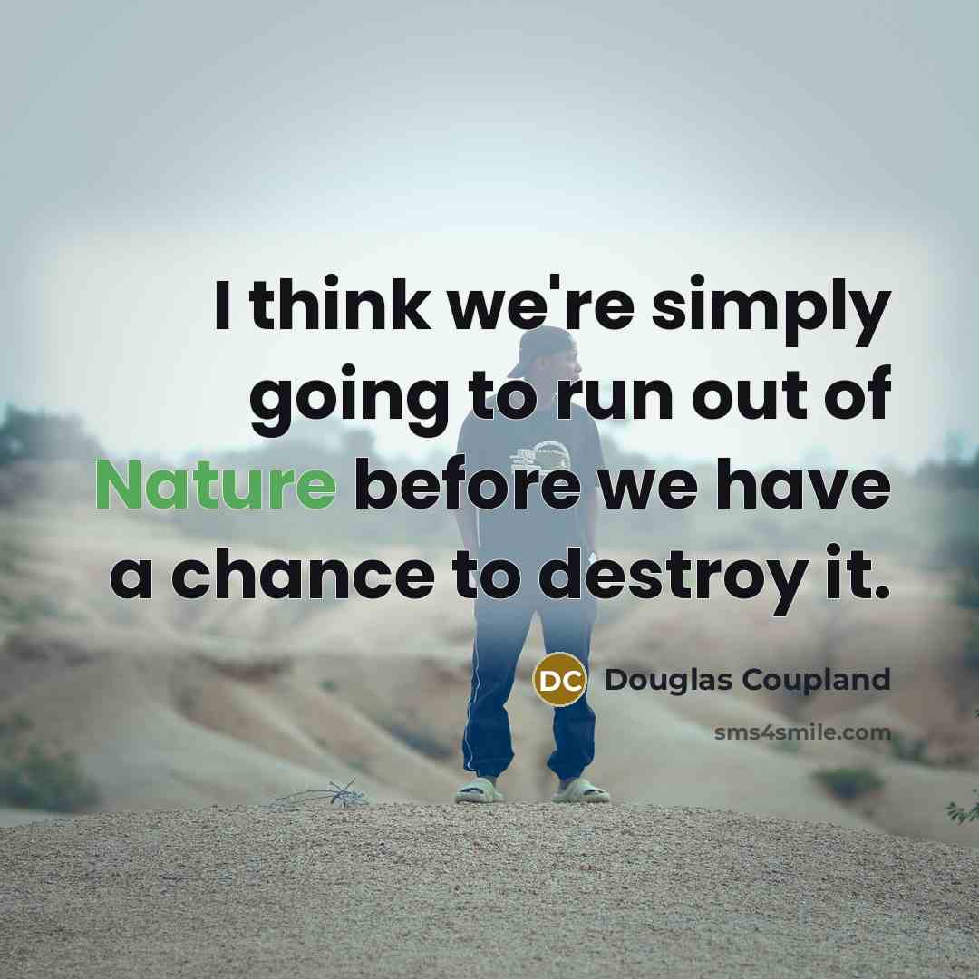 “I think we're simply going to run out of Nature…” quote by Douglas Coupland