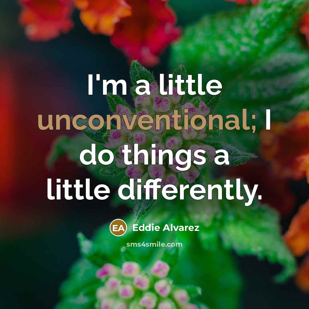 “I'm a little unconventional; I do things a little differently.” quote by Eddie Alvarez