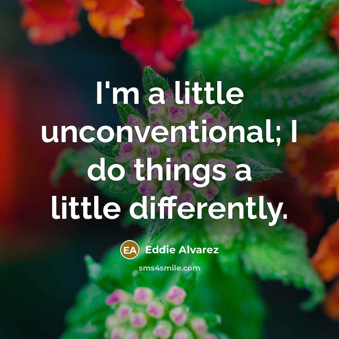 “I'm a little unconventional; I do things a little differently.…” quote by Eddie Alvarez