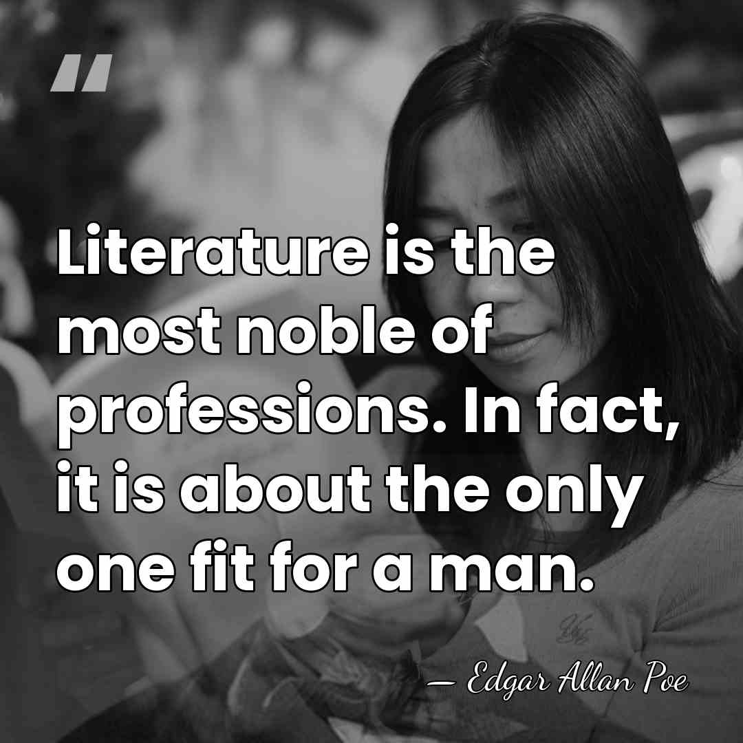 Literature is the most noble of professions. In fact, it is about&hellip; - Edgar Allan Poe