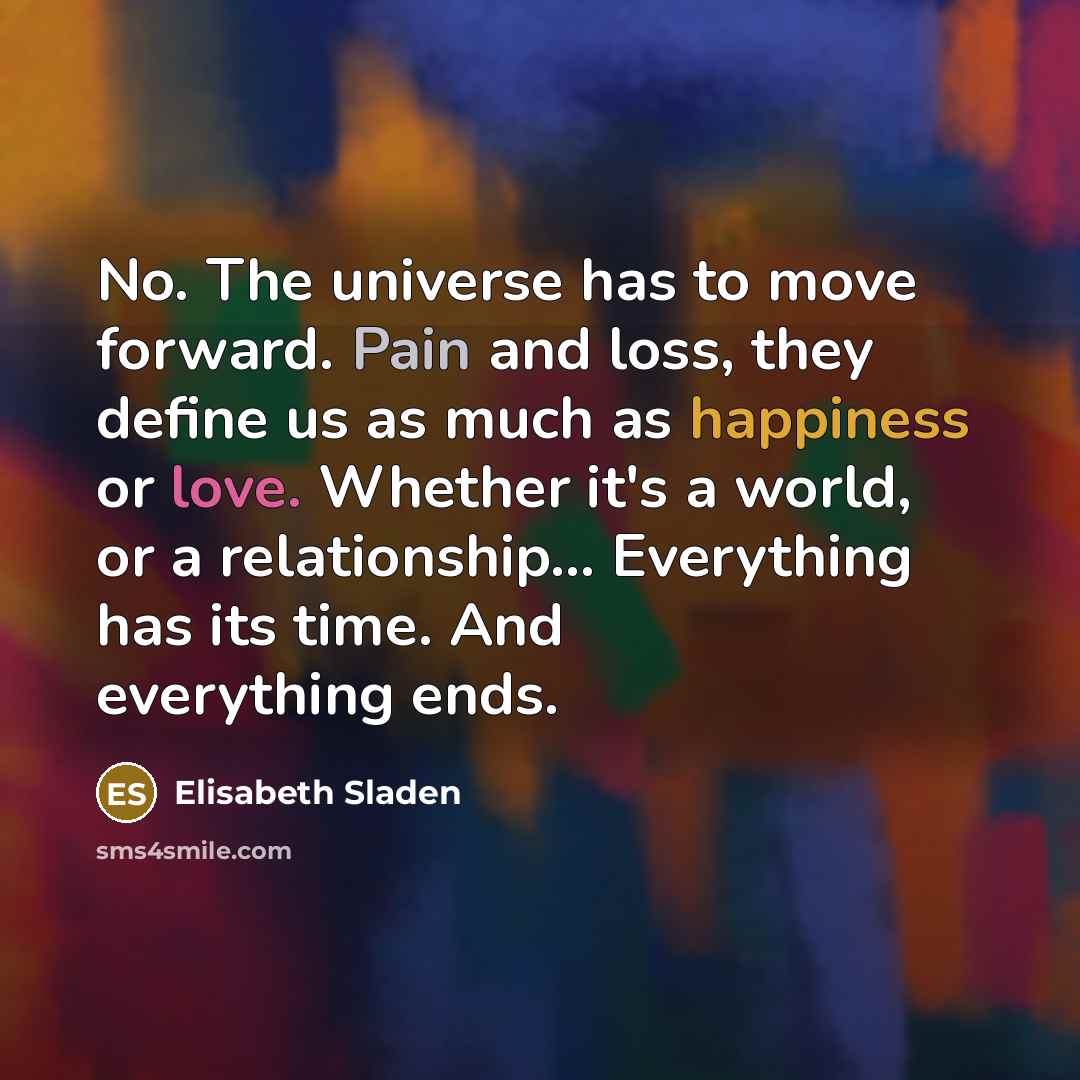 “No. The universe has to move forward. Pain and loss,…” quote by Elisabeth Sladen